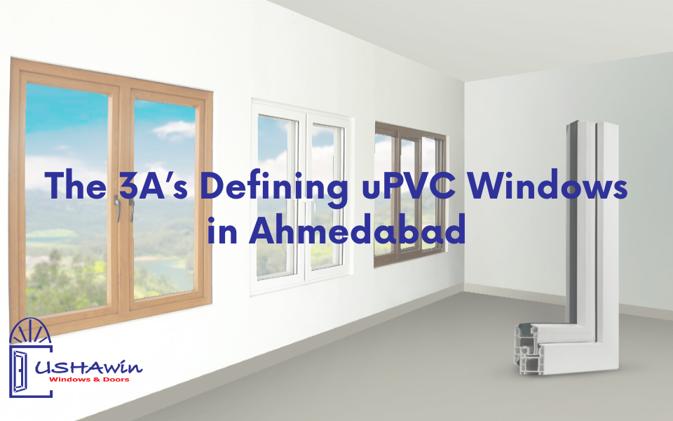The 3A’s Defining uPVC Windows in Ahmedabad, upvc designs, upvc design, upvc in India, upvc windows and doors in India, architecture, home, luxury, living, upvc doors and windows