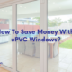 How To Save Money With uPVC Windows?