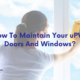 How To Maintain Your uPVC Doors And Windows?