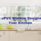 Best uPVC Window Designs For Your Kitchen,upvc, upvcdoorsandwindows, upvcwindowsudaipur