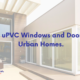 Best uPVC Windows and Doors for Urban Homes, upvc doors and windows in ahmedabad, upvc windows in ahmedabad