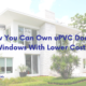 How You Can Own uPVC Doors & Windows With Lower Costs?
