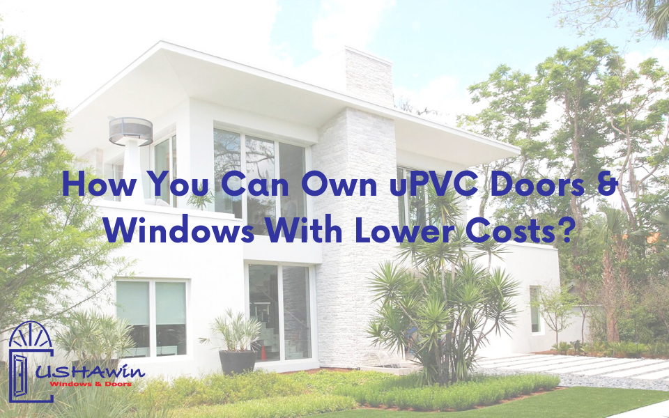 How You Can Own uPVC Doors & Windows With Lower Costs?