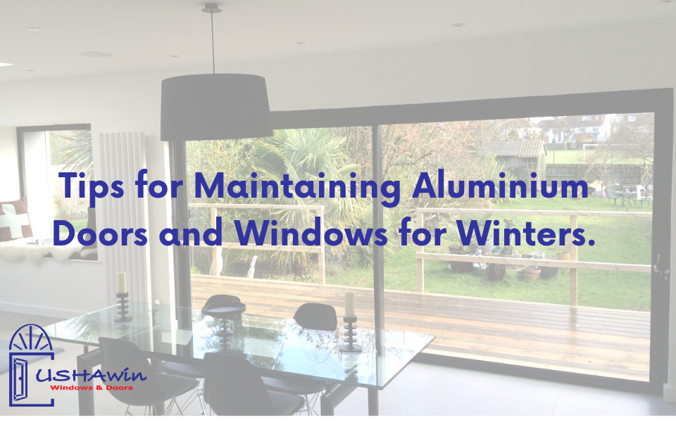 Tips for Maintaining Aluminium Doors and Windows for Winters.