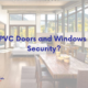 How uPVC Doors and Windows ensure security?