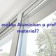 What makes Aluminium a preferred material?