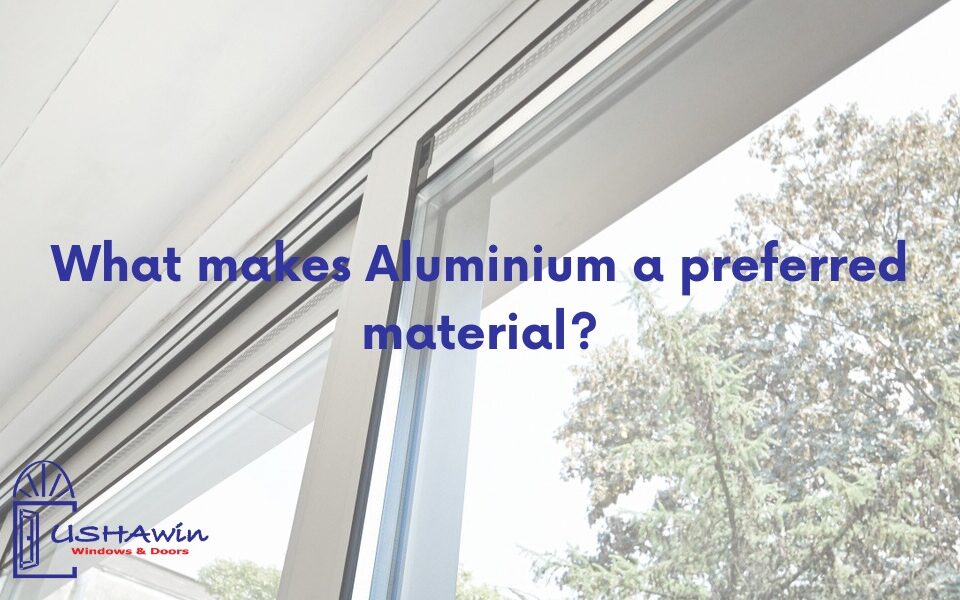 What makes Aluminium a preferred material?