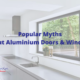 Popular Myths About Aluminium Doors & Windows