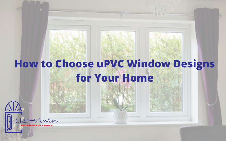 How to Choose uPVC Window Designs for Your Home